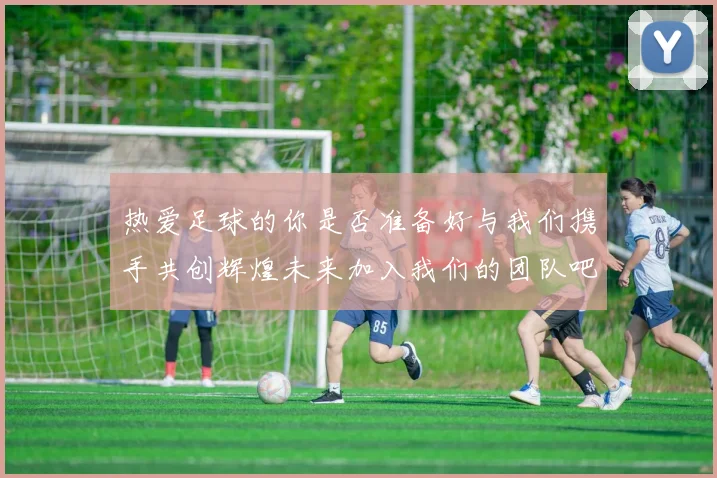 热爱足球的你是否准备好与我们携手共创辉煌未来加入我们的团队吧