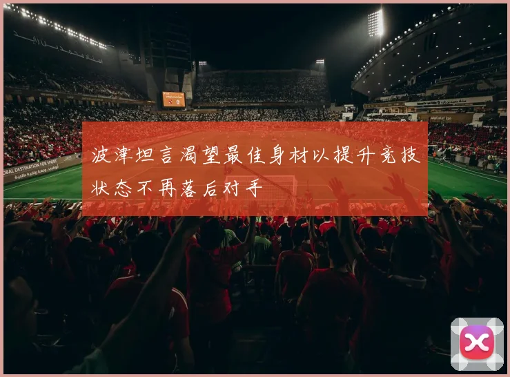 波津坦言渴望最佳身材以提升竞技状态不再落后对手