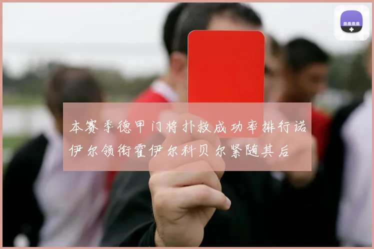 本赛季德甲门将扑救成功率排行诺伊尔领衔霍伊尔科贝尔紧随其后